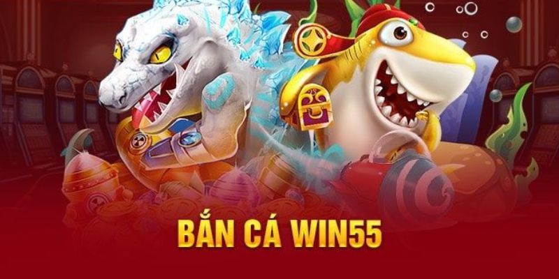 Tìm hiểu cách chơi bắn cá Win55