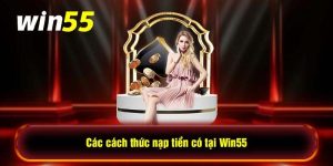 Nạp tiền Win55 vì nhiều mục đích khác nhau