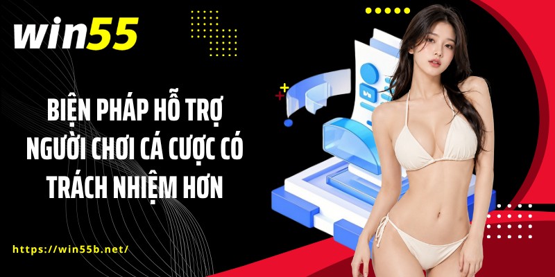 Biện pháp hỗ trợ người chơi cá cược có trách nhiệm hơn