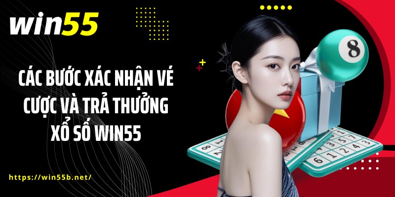 Các bước xác nhận vé cược và trả thưởng xổ số WIN55