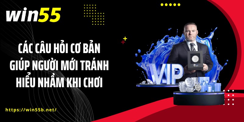 Các câu hỏi cơ bản giúp người mới tránh hiểu nhầm khi chơi