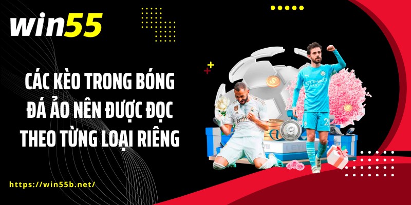 Các kèo trong bóng đá ảo nên được đọc theo từng loại riêng