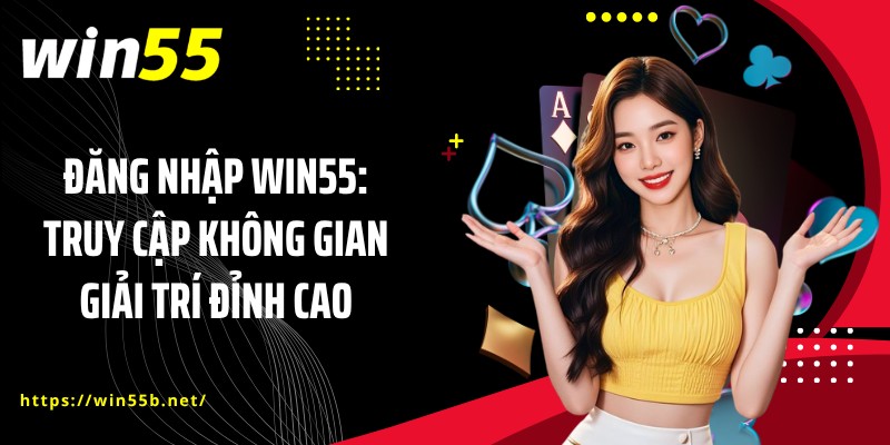 Đăng Nhập WIN55: Truy Cập Không Gian Giải Trí Đỉnh Cao