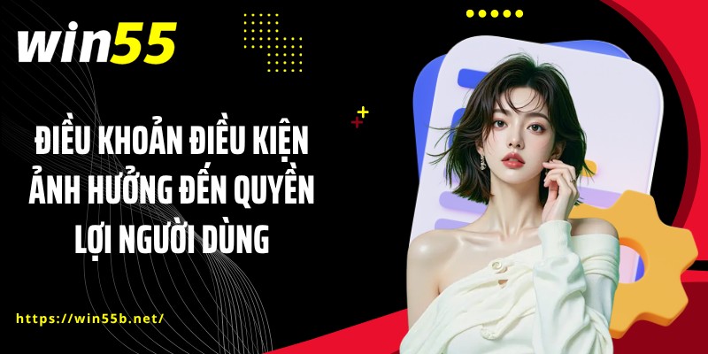 Điều khoản điều kiện ảnh hưởng đến quyền lợi người dùng