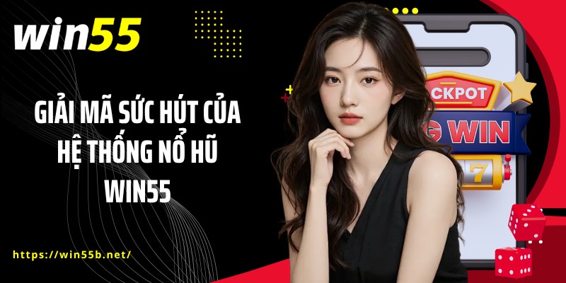 Giải mã sức hút của hệ thống nổ hũ WIN55