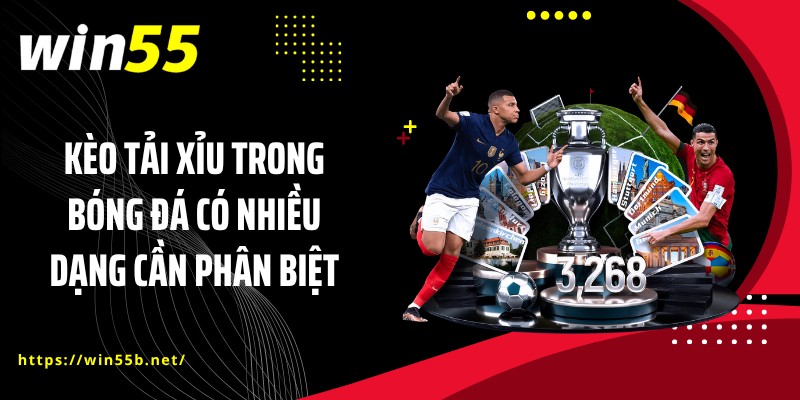 Kèo tải xỉu trong bóng đá có nhiều dạng cần phân biệt