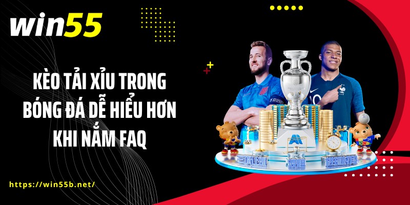 Kèo tải xỉu trong bóng đá dễ hiểu hơn khi nắm FAQ