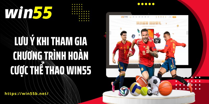 Lưu ý khi tham gia chương trình hoàn cược thể thao WIN55