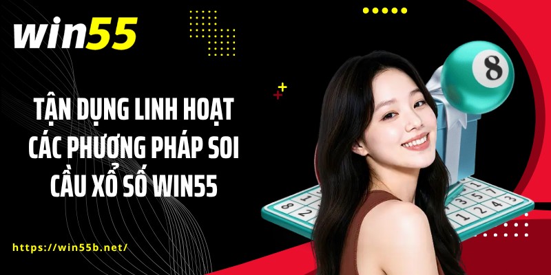 Tận dụng linh hoạt các phương pháp soi cầu xổ số WIN55
