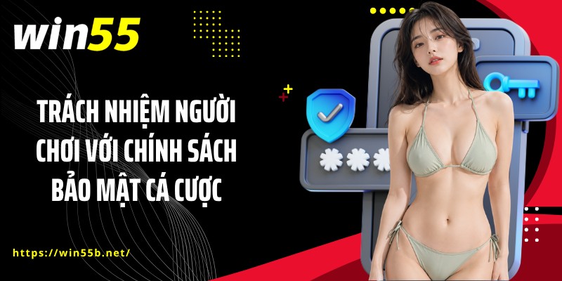 Trách nhiệm người chơi với chính sách bảo mật cá cược
